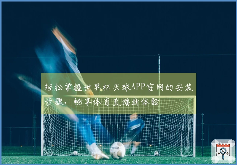 轻松掌握世界杯买球APP官网的安装步骤，畅享体育直播新体验